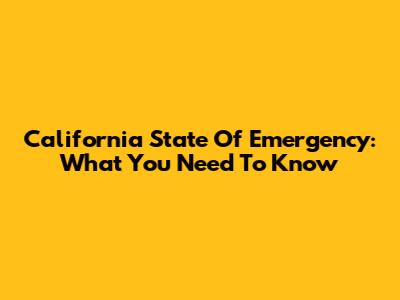 California State Of Emergency: What You Need To Know