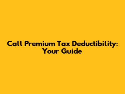 Call Premium Tax Deductibility: Your Guide