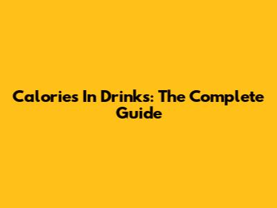Calories In Drinks: The Complete Guide