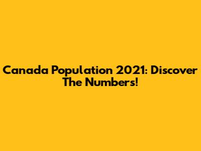 Canada Population 2021: Discover The Numbers!