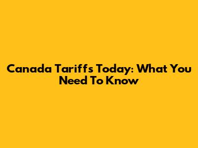 Canada Tariffs Today: What You Need To Know