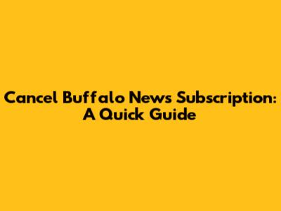 Cancel Buffalo News Subscription: A Quick Guide