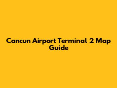Cancun Airport Terminal 2 Map Guide