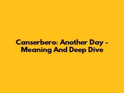 Canserbero: Another Day - Meaning And Deep Dive