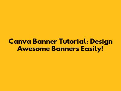 Canva Banner Tutorial: Design Awesome Banners Easily!