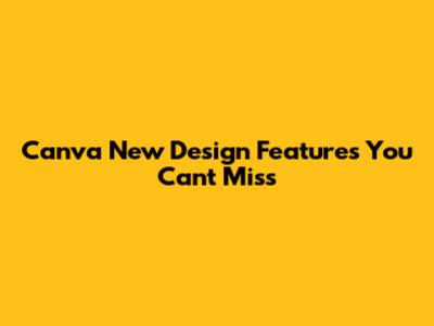 Canva New Design Features You Can't Miss