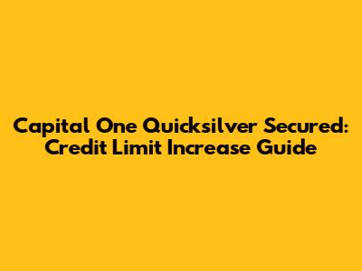 Capital One Quicksilver Secured: Credit Limit Increase Guide
