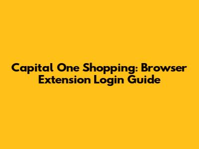 Capital One Shopping: Browser Extension Login Guide
