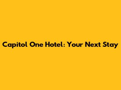 Capitol One Hotel: Your Next Stay