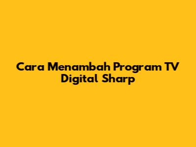 Cara Menambah Program TV Digital Sharp