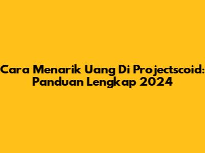 Cara Menarik Uang Di Projectscoid: Panduan Lengkap 2024