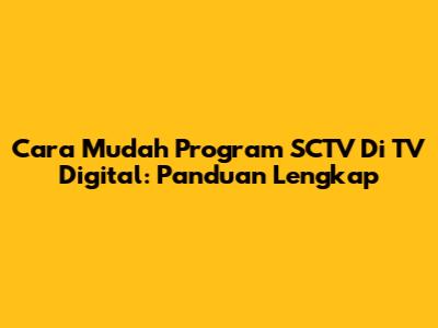 Cara Mudah Program SCTV Di TV Digital: Panduan Lengkap