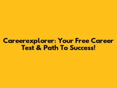 Careerexplorer: Your Free Career Test & Path To Success!