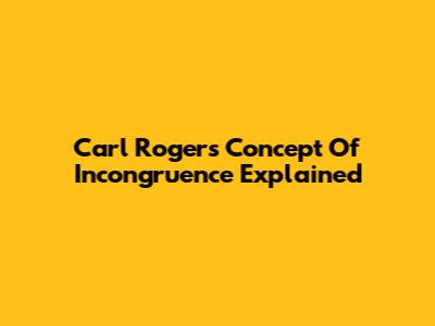 Carl Rogers' Concept Of Incongruence Explained