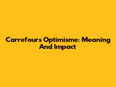 Carrefour's 'Optimisme': Meaning And Impact