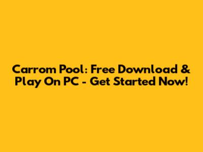 Carrom Pool: Free Download & Play On PC - Get Started Now!