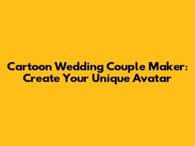 Cartoon Wedding Couple Maker: Create Your Unique Avatar