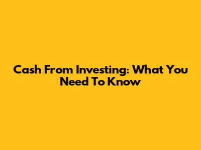 Cash From Investing: What You Need To Know