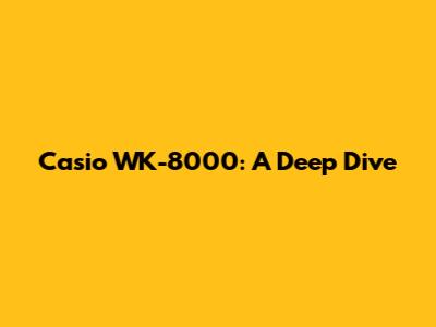 Casio WK-8000: A Deep Dive