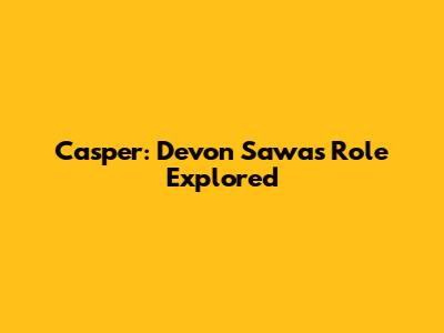 Casper: Devon Sawa's Role Explored