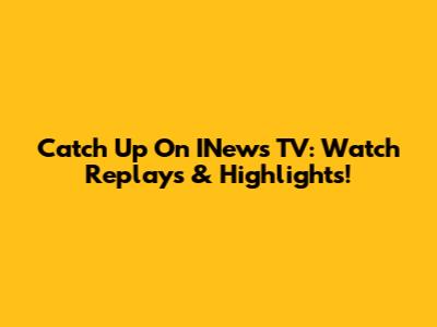 Catch Up On INews TV: Watch Replays & Highlights!