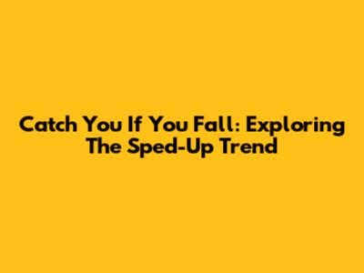 Catch You If You Fall: Exploring The Sped-Up Trend