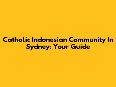 Catholic Indonesian Community In Sydney: Your Guide