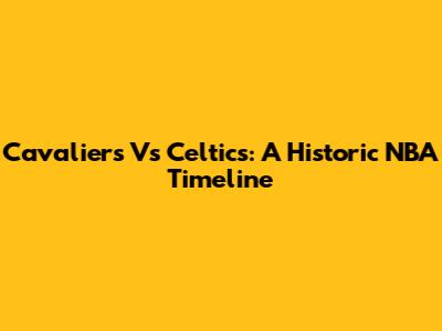 Cavaliers Vs Celtics: A Historic NBA Timeline