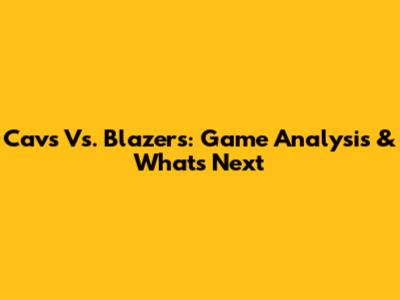 Cavs Vs. Blazers: Game Analysis & What's Next