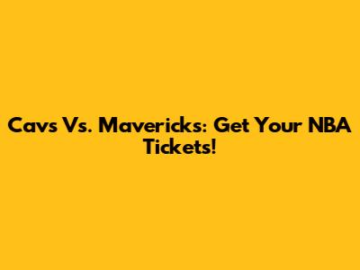 Cavs Vs. Mavericks: Get Your NBA Tickets!
