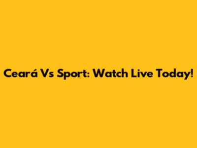 Ceará Vs Sport: Watch Live Today!