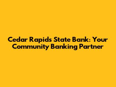 Cedar Rapids State Bank: Your Community Banking Partner