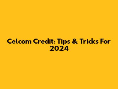 Celcom Credit: Tips & Tricks For 2024