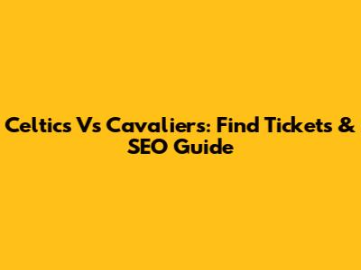 Celtics Vs Cavaliers: Find Tickets & SEO Guide