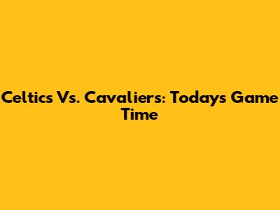 Celtics Vs. Cavaliers: Today's Game Time