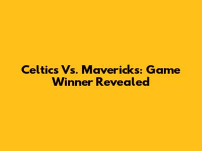 Celtics Vs. Mavericks: Game Winner Revealed
