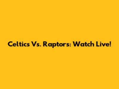 Celtics Vs. Raptors: Watch Live!