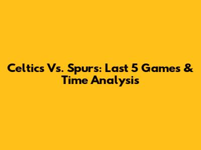 Celtics Vs. Spurs: Last 5 Games & Time Analysis