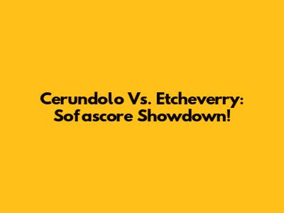 Cerundolo Vs. Etcheverry: Sofascore Showdown!