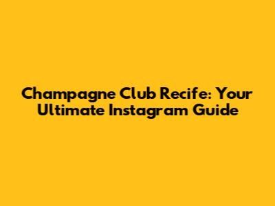 Champagne Club Recife: Your Ultimate Instagram Guide