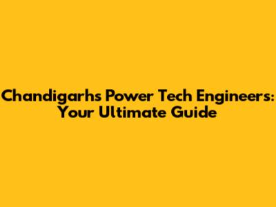 Chandigarh's Power Tech Engineers: Your Ultimate Guide