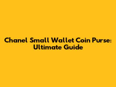 Chanel Small Wallet Coin Purse: Ultimate Guide