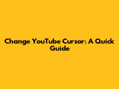 Change YouTube Cursor: A Quick Guide