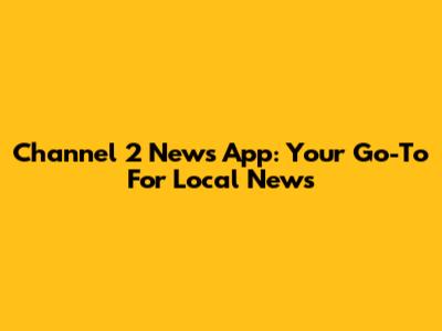 Channel 2 News App: Your Go-To For Local News