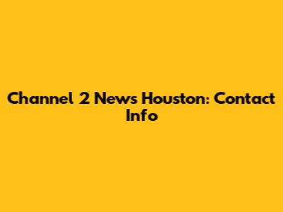 Channel 2 News Houston: Contact Info