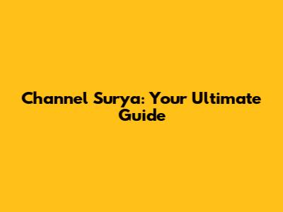 Channel Surya: Your Ultimate Guide