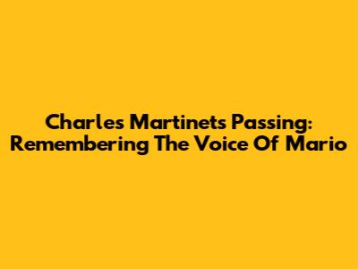 Charles Martinet's Passing: Remembering The Voice Of Mario