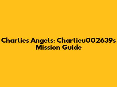 Charlie's Angels: Charlieu002639's Mission Guide
