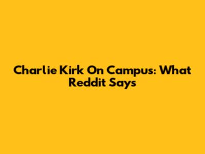 Charlie Kirk On Campus: What Reddit Says