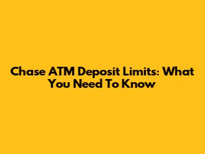 Chase ATM Deposit Limits: What You Need To Know